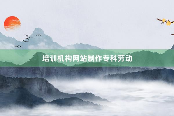 培训机构网站制作专科劳动