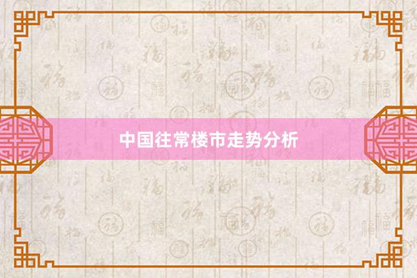 中国往常楼市走势分析
