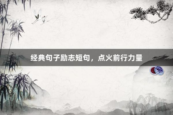 经典句子励志短句，点火前行力量