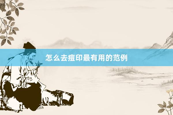 怎么去痘印最有用的范例
