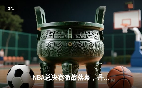 NBA总决赛激战落幕，丹佛掘金队史首冠创历史 - 3