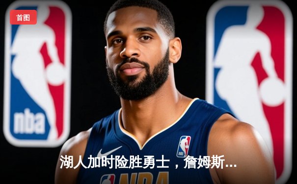 湖人加时险胜勇士，詹姆斯与库里上演巅峰对决