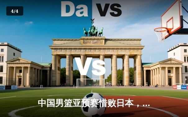 中国男篮亚预赛惜败日本，胡金秋空砍23分难救主 - 4