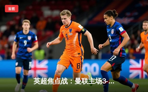 英超焦点战：曼联主场3-2逆转利物浦，拉什福德梅开二度闪耀老特拉福德