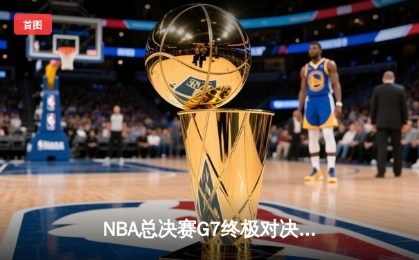 NBA总决赛G7终极对决：詹姆斯末节发威率湖人险胜凯尔特人夺队史第18冠
