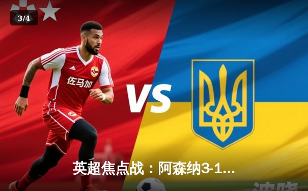 英超焦点战：阿森纳3-1力克利物浦，萨卡传射建功改写争冠格局 - 3